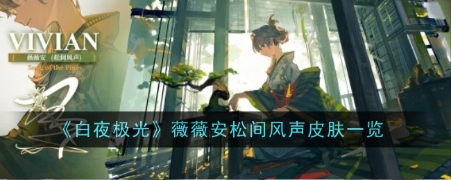 白夜极光：薇薇安‘松间风声’皮肤获取攻略及皮肤故事解析