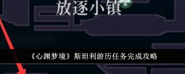 心渊梦境：斯坦利游历任务领取位置及详尽图文完成攻略