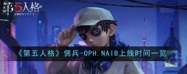 第五人格佣兵-OPH.NAIB什么时候登场 获得佣兵新时装玩法介绍