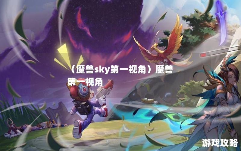 （魔兽sky第一视角）魔兽 第一视角